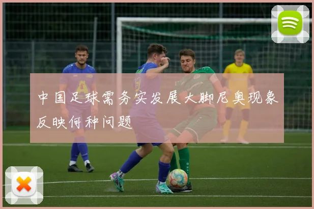中国足球需务实发展大脚尼奥现象反映何种问题