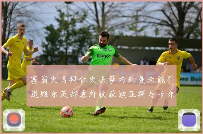 塞翁失马拜仁失去萨内科曼未能引进维尔茨却意外收获迪亚斯与卡尔的成长机会